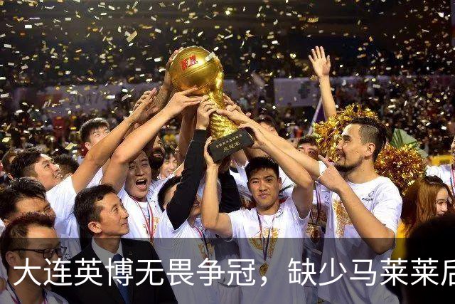 大连英博无畏争冠，缺少马莱莱后表现卓越